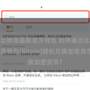 比特派最新官方钱包 如何通过比特派钱包(Bitpie)轻松兑换加密货币？
