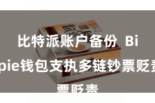 比特派账户备份  Bitpie钱包支执多链钞票贬责